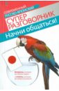 Начни общаться! Современный русско-японский суперразговорник