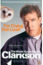 For Crying Out Loud: The World According to Clarkson. Volume 3