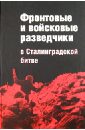 Фронтовые и войсковые разведчики в Сталинградской битве (в документах и лицах)