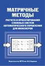 Матричные методы расчета и проектирования сложных систем автоматического управления для инженеров