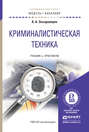 Криминалистическая техника. Учебник и практикум для академического бакалавриата