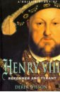 Brief History of Henry VIII, Reformer and Tyreant