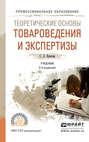 Теоретические основы товароведения и экспертизы 2-е изд., пер. и доп. Учебник для СПО