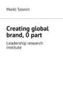 Creating global brand, 0 part. Leadership research institute