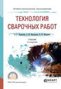 Технология сварочных работ 2-е изд., испр. и доп. Учебник для СПО