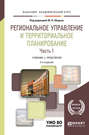 Региональное управление и территориальное планирование в 2 ч. Часть 1. 2-е изд., пер. и доп. Учебник и практикум для академического бакалавриата