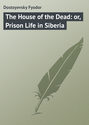 The House of the Dead: or, Prison Life in Siberia