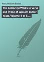 The Collected Works in Verse and Prose of William Butler Yeats. Volume 4 of 8. The Hour-glass. Cathleen ni Houlihan. The Golden Helmet. The Irish Dramatic Movement