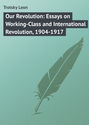 Our Revolution: Essays on Working-Class and International Revolution, 1904-1917