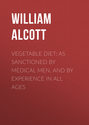 Vegetable Diet: As Sanctioned by Medical Men, and by Experience in All Ages