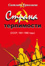 СТРАНА ТЕРПИМОСТИ (СССР, 1951–1980 годы)