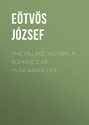 The Village Notary: A Romance of Hungarian Life