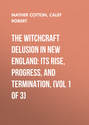 The Witchcraft Delusion in New England: Its Rise, Progress, and Termination, (Vol 1 of 3)