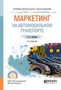 Маркетинг на автомобильном транспорте 2-е изд., испр. и доп. Учебное пособие для СПО