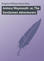 Antony Waymouth: or, The Gentlemen Adventurers