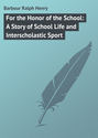 For the Honor of the School: A Story of School Life and Interscholastic Sport