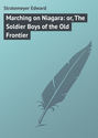 Marching on Niagara: or, The Soldier Boys of the Old Frontier