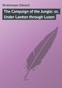 The Campaign of the Jungle: or, Under Lawton through Luzon