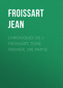 Chroniques de J. Froissart, Tome Premier, 1re partie