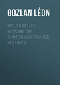 Les Tourelles: Histoire des châteaux de France, volume I