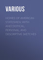 Homes of American Statesmen; With Anecdotical, Personal, and Descriptive Sketches
