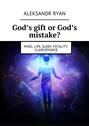 God’s gift or God’s mistake? Mind, life, sleep, fatality, clairvoyance