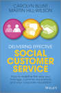 Delivering Effective Social Customer Service. How to Redefine the Way You Manage Customer Experience and Your Corporate Reputation