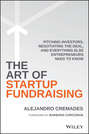 The Art of Startup Fundraising. Pitching Investors, Negotiating the Deal, and Everything Else Entrepreneurs Need to Know
