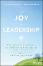 The Joy of Leadership. How Positive Psychology Can Maximize Your Impact (and Make You Happier) in a Challenging World