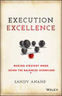 Execution Excellence. Making Strategy Work Using the Balanced Scorecard