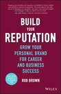 Build Your Reputation. Grow Your Personal Brand for Career and Business Success