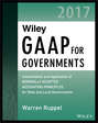 Wiley GAAP for Governments 2017. Interpretation and Application of Generally Accepted Accounting Principles for State and Local Governments
