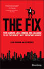 The Fix. How Bankers Lied, Cheated and Colluded to Rig the World's Most Important Number