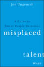 Misplaced Talent. A Guide to Better People Decisions