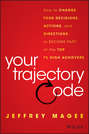 Your Trajectory Code. How to Change Your Decisions, Actions, and Directions, to Become Part of the Top 1% High Achievers