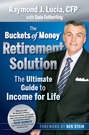 The Buckets of Money Retirement Solution. The Ultimate Guide to Income for Life