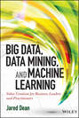 Big Data, Data Mining, and Machine Learning. Value Creation for Business Leaders and Practitioners