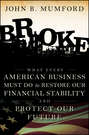Broke. What Every American Business Must Do to Restore Our Financial Stability and Protect Our Future