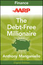 AARP The Debt-Free Millionaire. Winning Strategies to Creating Great Credit and Retiring Rich