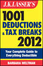 J.K. Lasser's 1001 Deductions and Tax Breaks 2012. Your Complete Guide to Everything Deductible