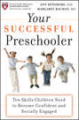 Your Successful Preschooler. Ten Skills Children Need to Become Confident and Socially Engaged