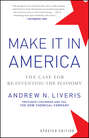 Make It In America, Updated Edition. The Case for Re-Inventing the Economy