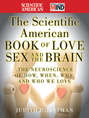 The Scientific American Book of Love, Sex and the Brain. The Neuroscience of How, When, Why and Who We Love