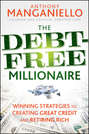 The Debt-Free Millionaire. Winning Strategies to Creating Great Credit and Retiring Rich