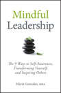 Mindful Leadership. The 9 Ways to Self-Awareness, Transforming Yourself, and Inspiring Others