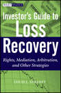 Investor's Guide to Loss Recovery. Rights, Mediation, Arbitration, and other Strategies