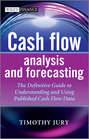Cash Flow Analysis and Forecasting. The Definitive Guide to Understanding and Using Published Cash Flow Data