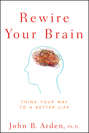 Rewire Your Brain. Think Your Way to a Better Life