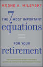 The 7 Most Important Equations for Your Retirement. The Fascinating People and Ideas Behind Planning Your Retirement Income