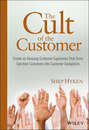 The Cult of the Customer. Create an Amazing Customer Experience That Turns Satisfied Customers Into Customer Evangelists